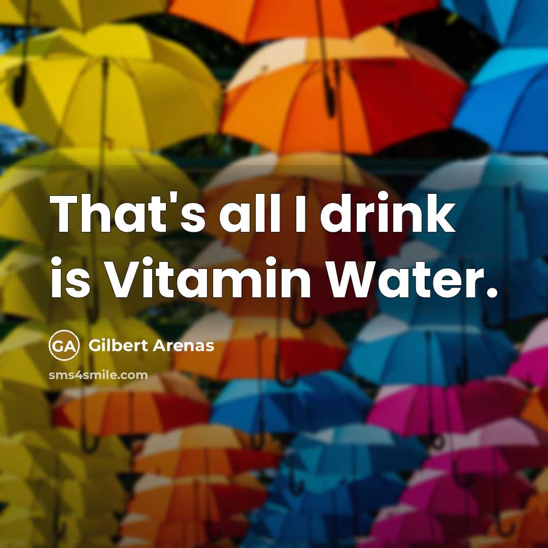 “That's all I drink is Vitamin Water.…” quote by Gilbert Arenas