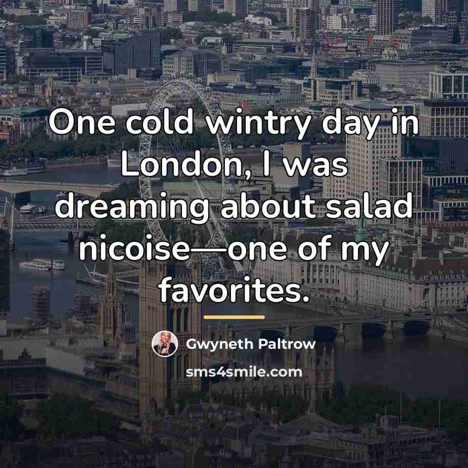 “One cold wintry day in London, I was dreaming about…” quote by Gwyneth Paltrow