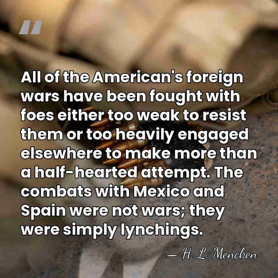 All of the American's foreign wars have been fought with foes either&hellip; - H. L. Mencken