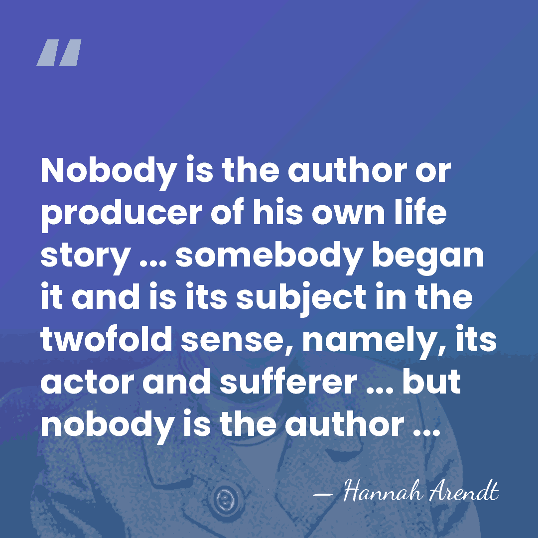 Nobody is the author or producer of his own life story ...&hellip; - Hannah Arendt