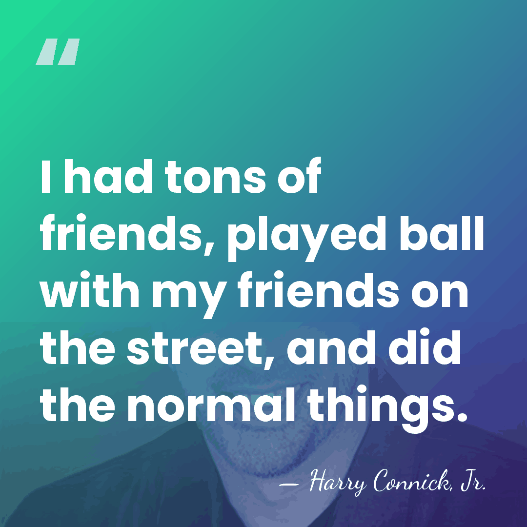 I had tons of friends, played ball with my friends on the&hellip; - Harry Connick, Jr.