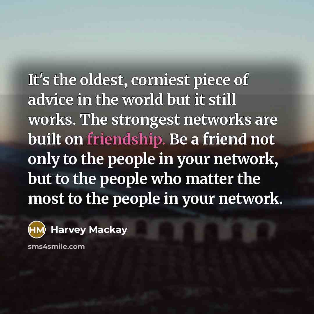 “It's the oldest, corniest piece of advice in the world…” quote by Harvey Mackay