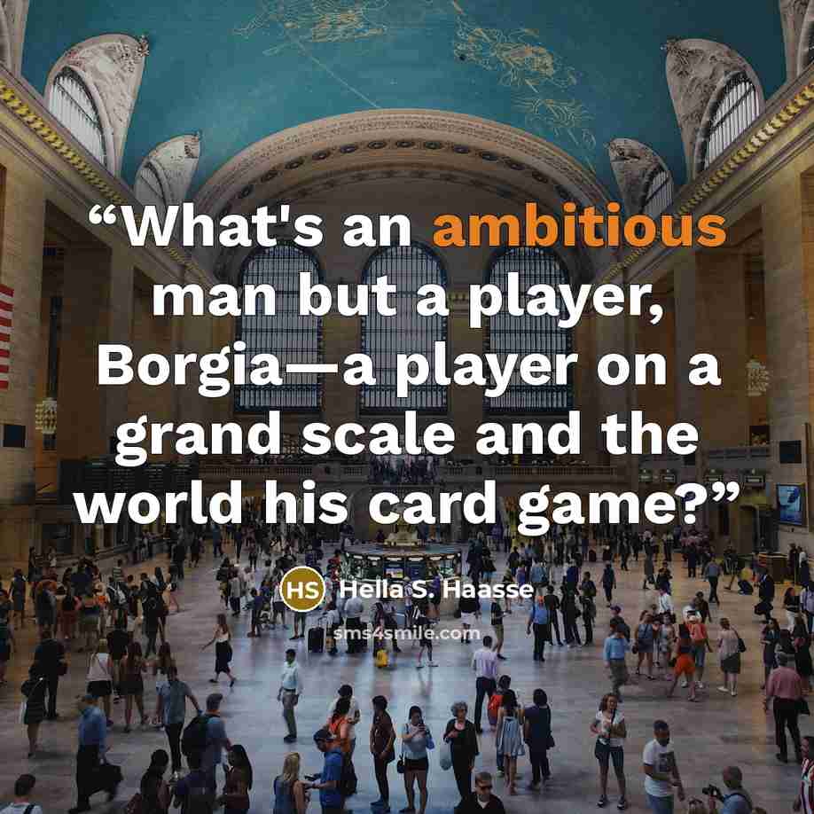 “What's an ambitious man but a player, Borgia—a player on a grand scale and the world his card game?” quote by Hella S. Haasse