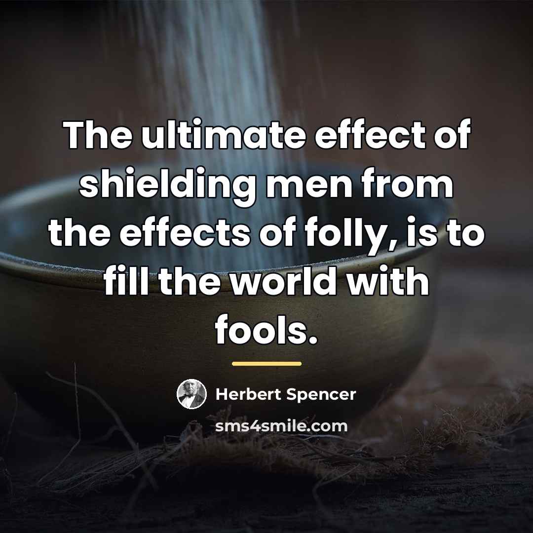 “The ultimate effect of shielding men from the effects of…” quote by Herbert Spencer