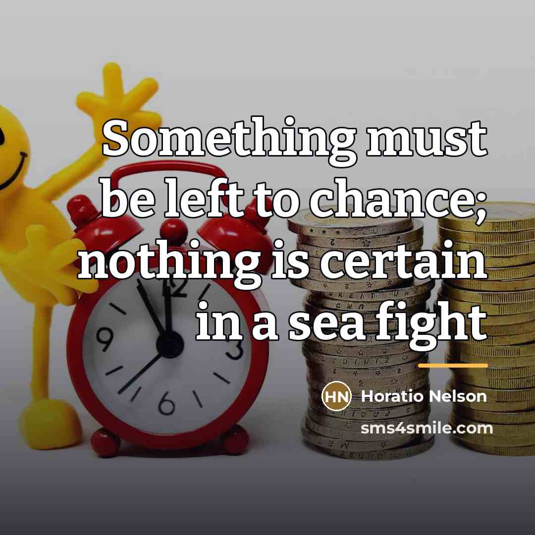“Something must be left to chance; nothing is certain in…” quote by Horatio Nelson