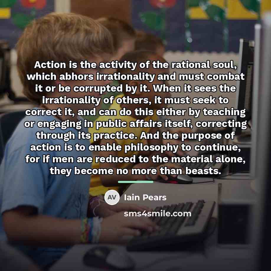 “Action is the activity of the rational soul, which abhors…” quote by Iain Pears