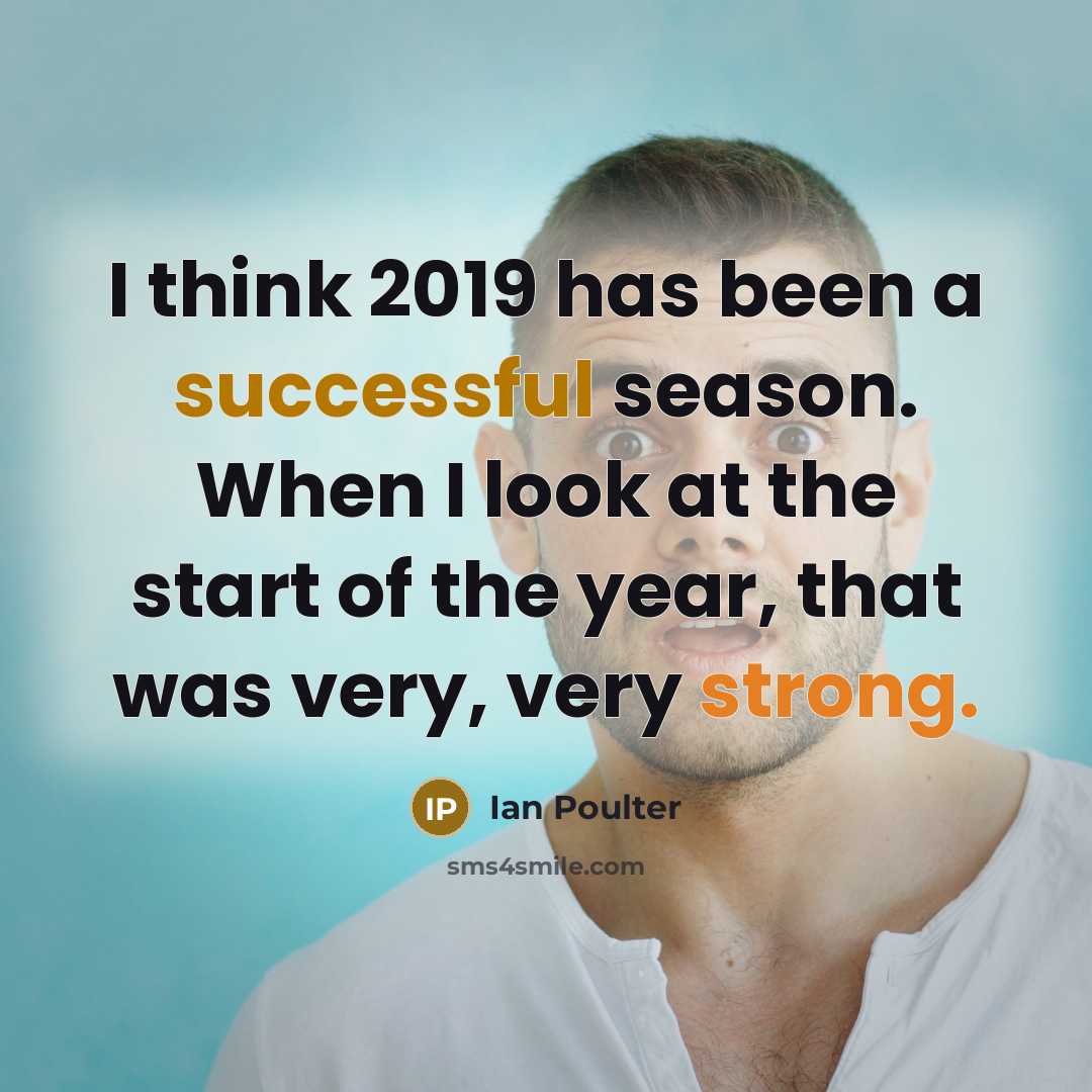 “I think 2019 has been a successful season. When I look at the start of the year, that was very, very strong.” quote by Ian Poulter