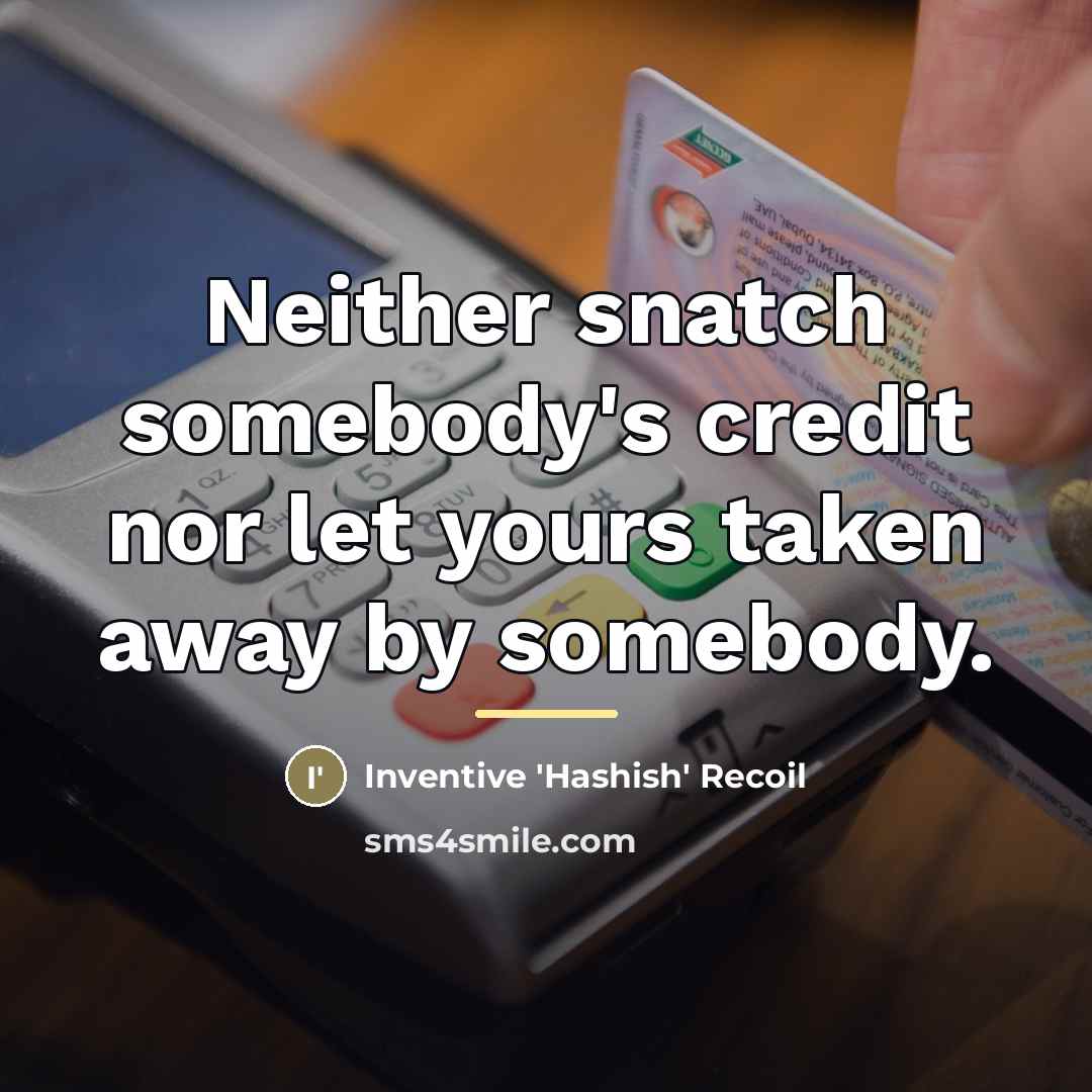“Neither snatch somebody's credit nor let yours taken away by…” quote by Inventive 'Hashish' Recoil