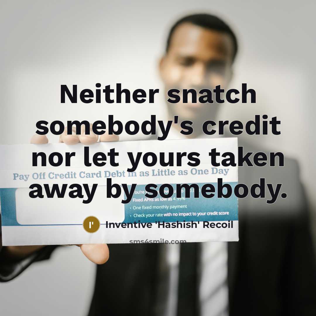 “Neither snatch somebody's credit nor let yours taken away by somebody.” quote by Inventive 'Hashish' Recoil