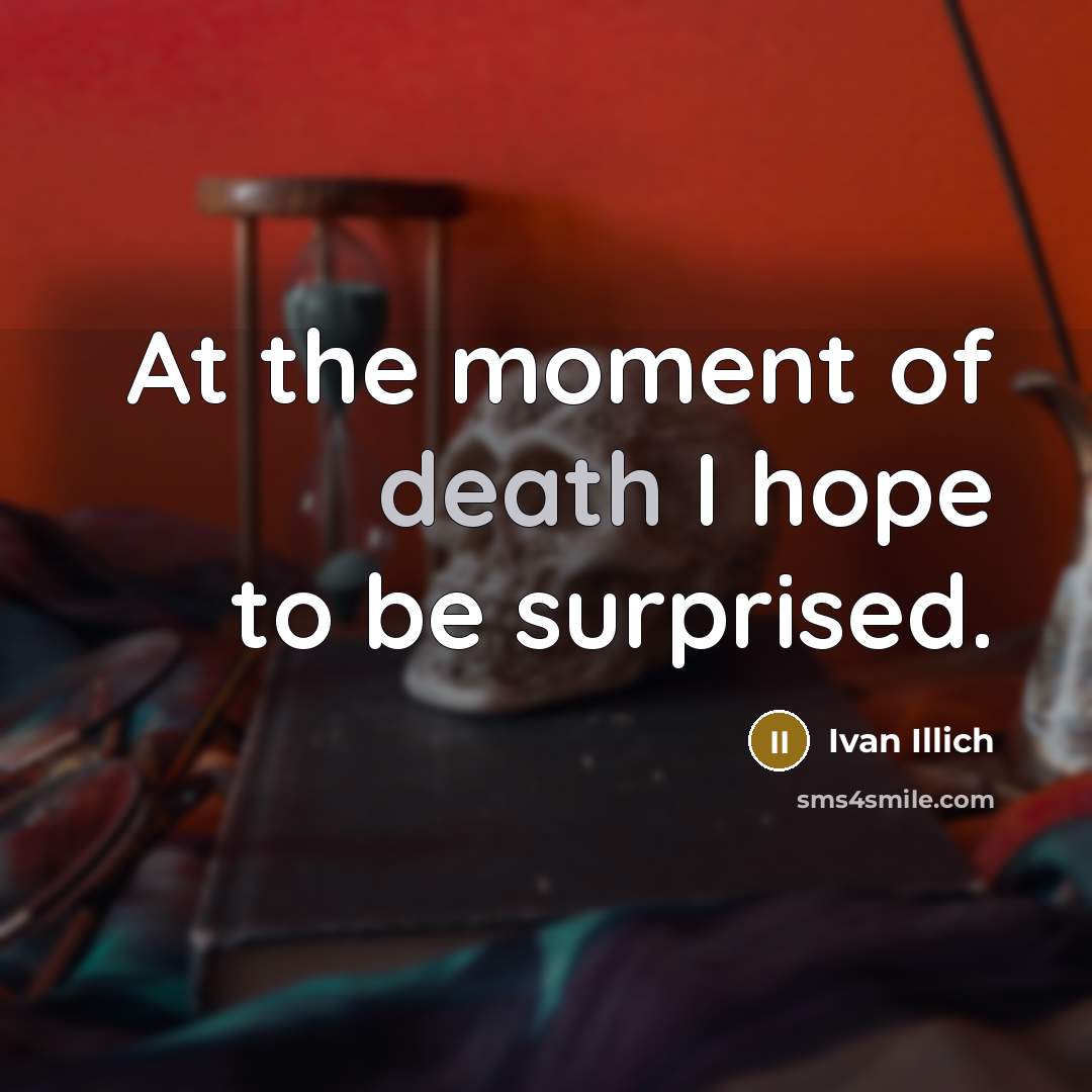 “At the moment of death I hope to be surprised.…” quote by Ivan Illich