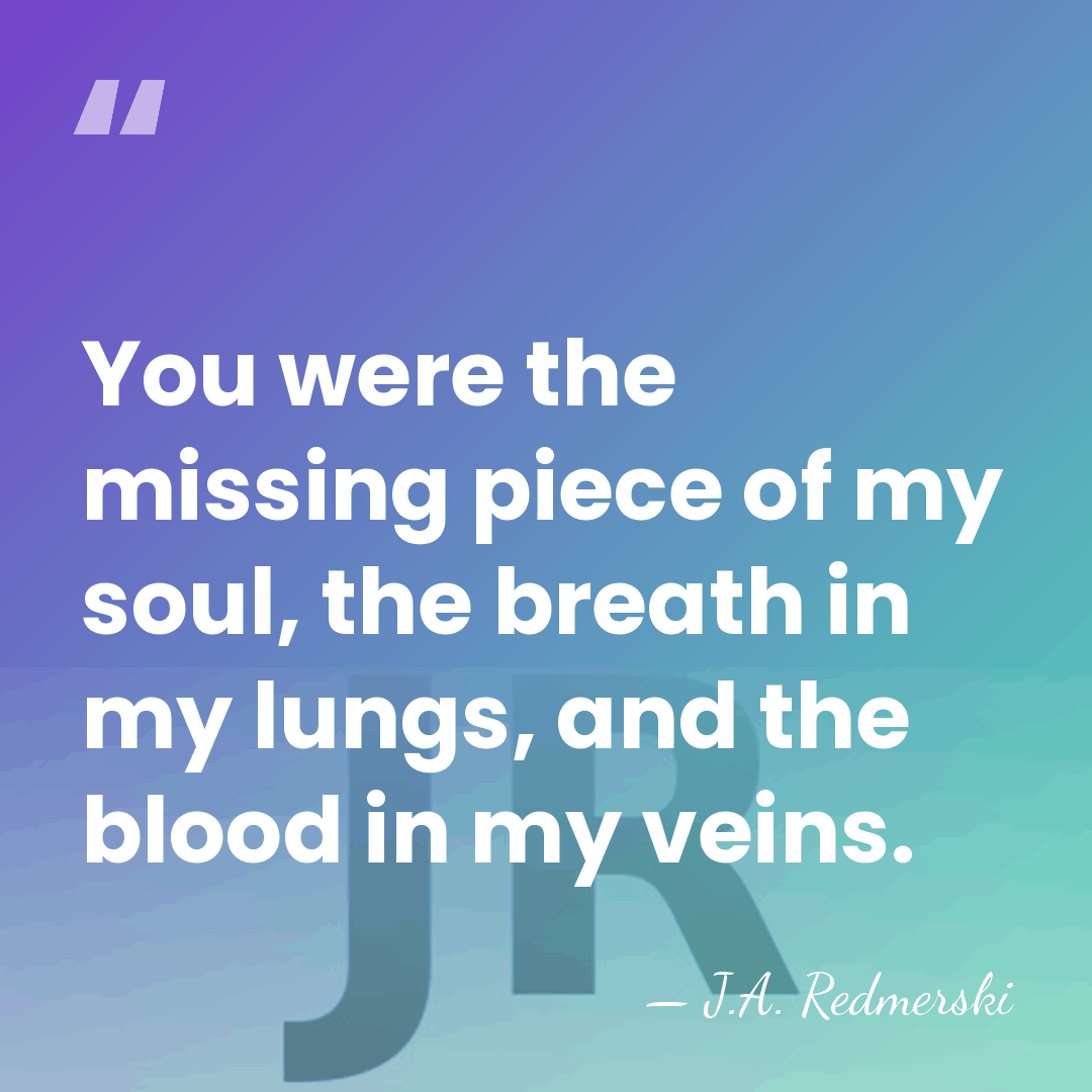 You were the missing piece of my soul, the breath in my&hellip; - J.A. Redmerski