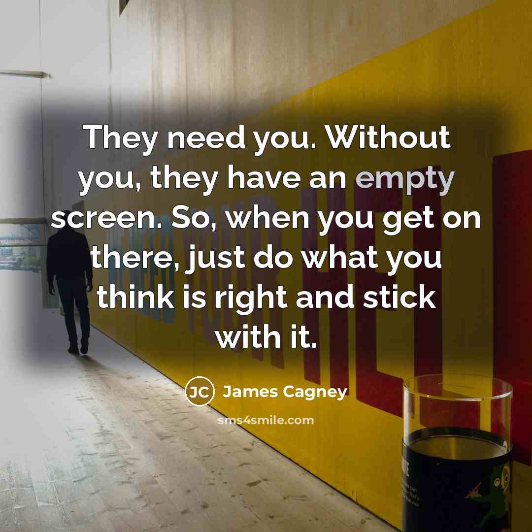 “They need you. Without you, they have an empty screen.…” quote by James Cagney