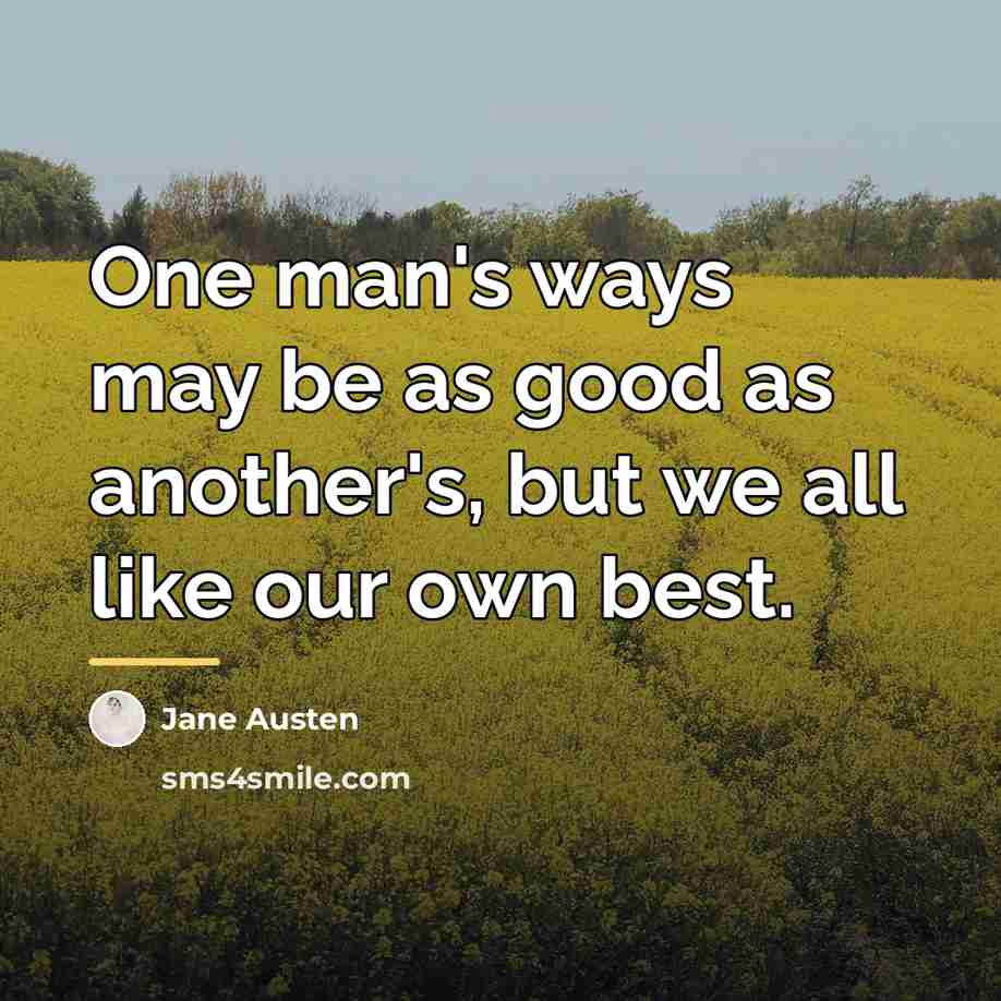 “One man's ways may be as good as another's, but…” quote by Jane Austen