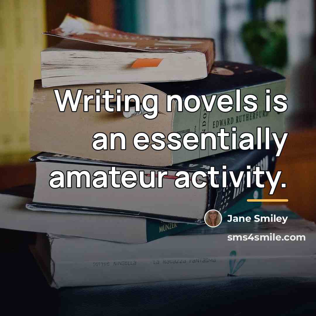 “Writing novels is an essentially amateur activity.…” quote by Jane Smiley