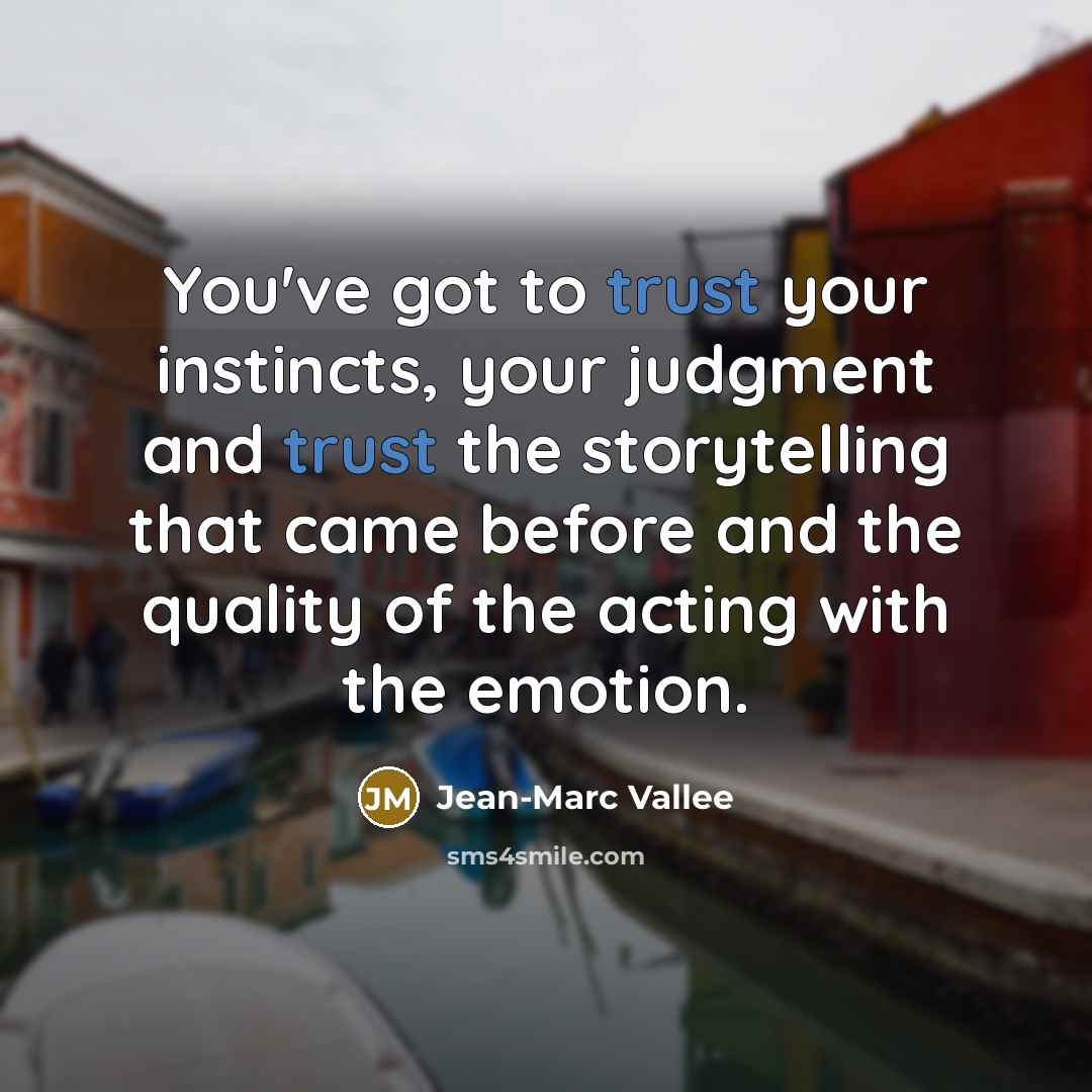 “You've got to trust your instincts, your judgment and trust…” quote by Jean-Marc Vallee