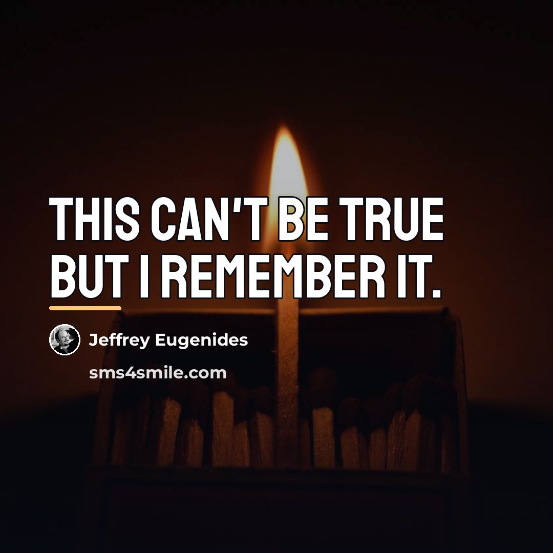 “This can't be true but I remember it.…” quote by Jeffrey Eugenides