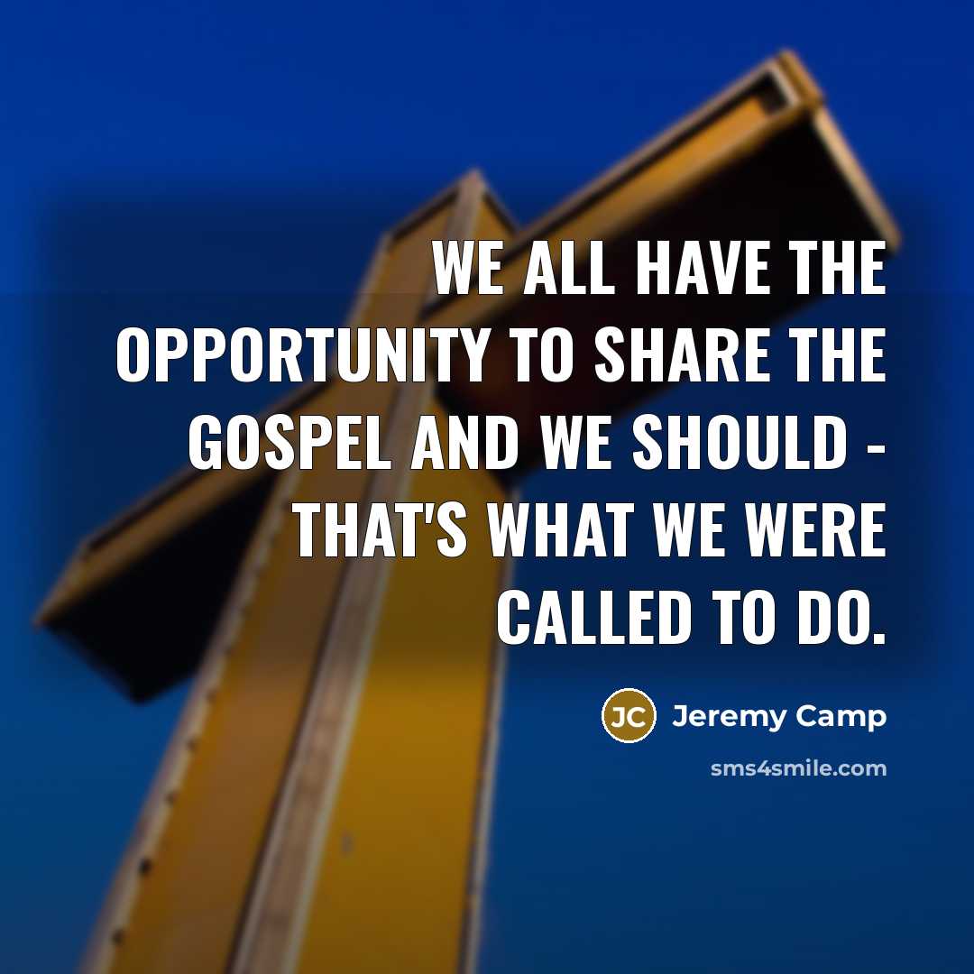 “We all have the opportunity to share the gospel and…” quote by Jeremy Camp