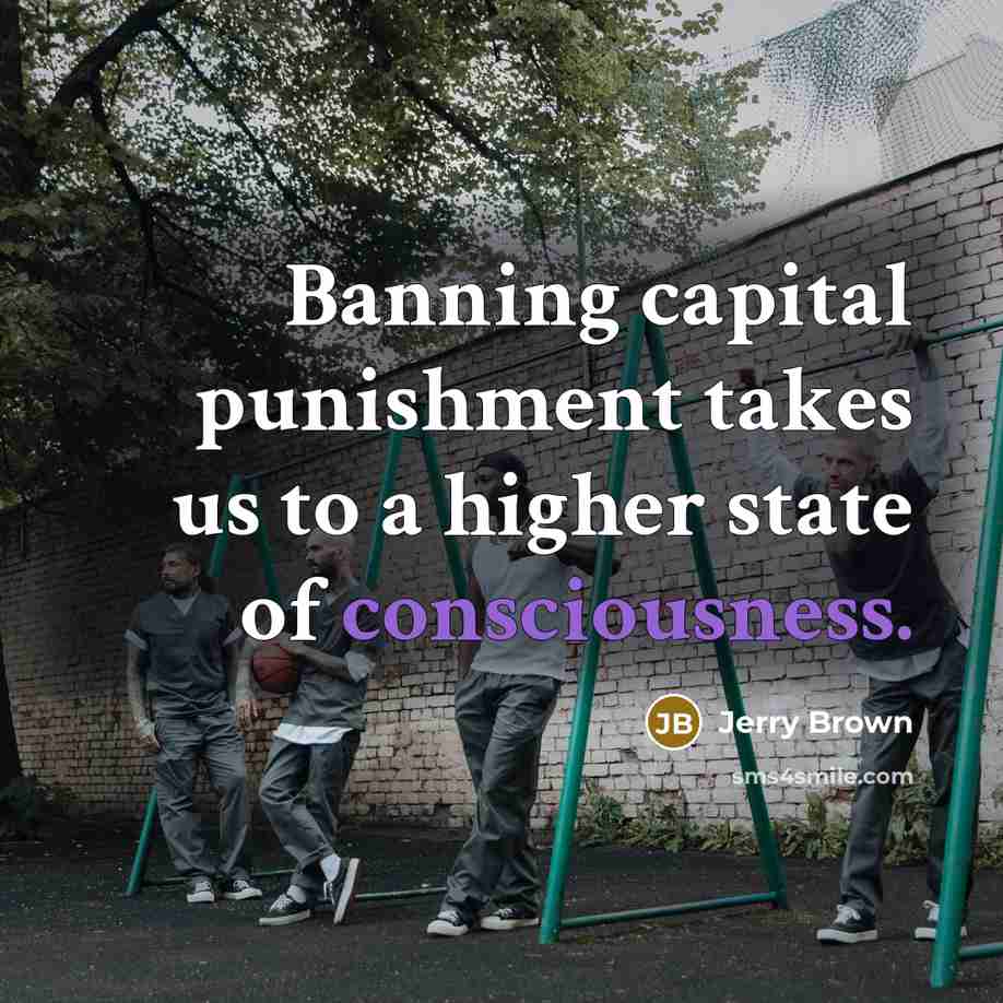 “Banning capital punishment takes us to a higher state of…” quote by Jerry Brown