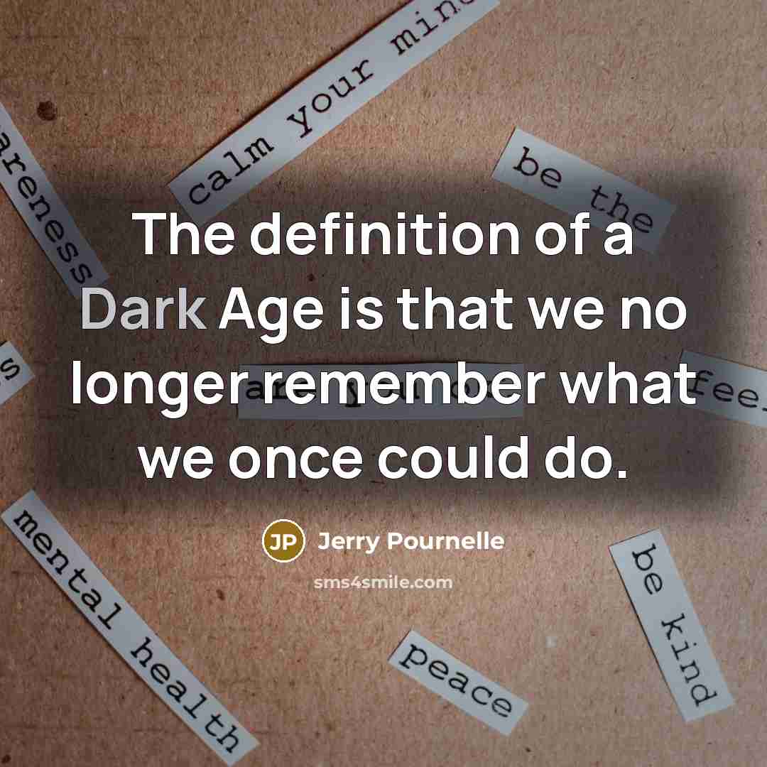 “The definition of a Dark Age is that we no…” quote by Jerry Pournelle