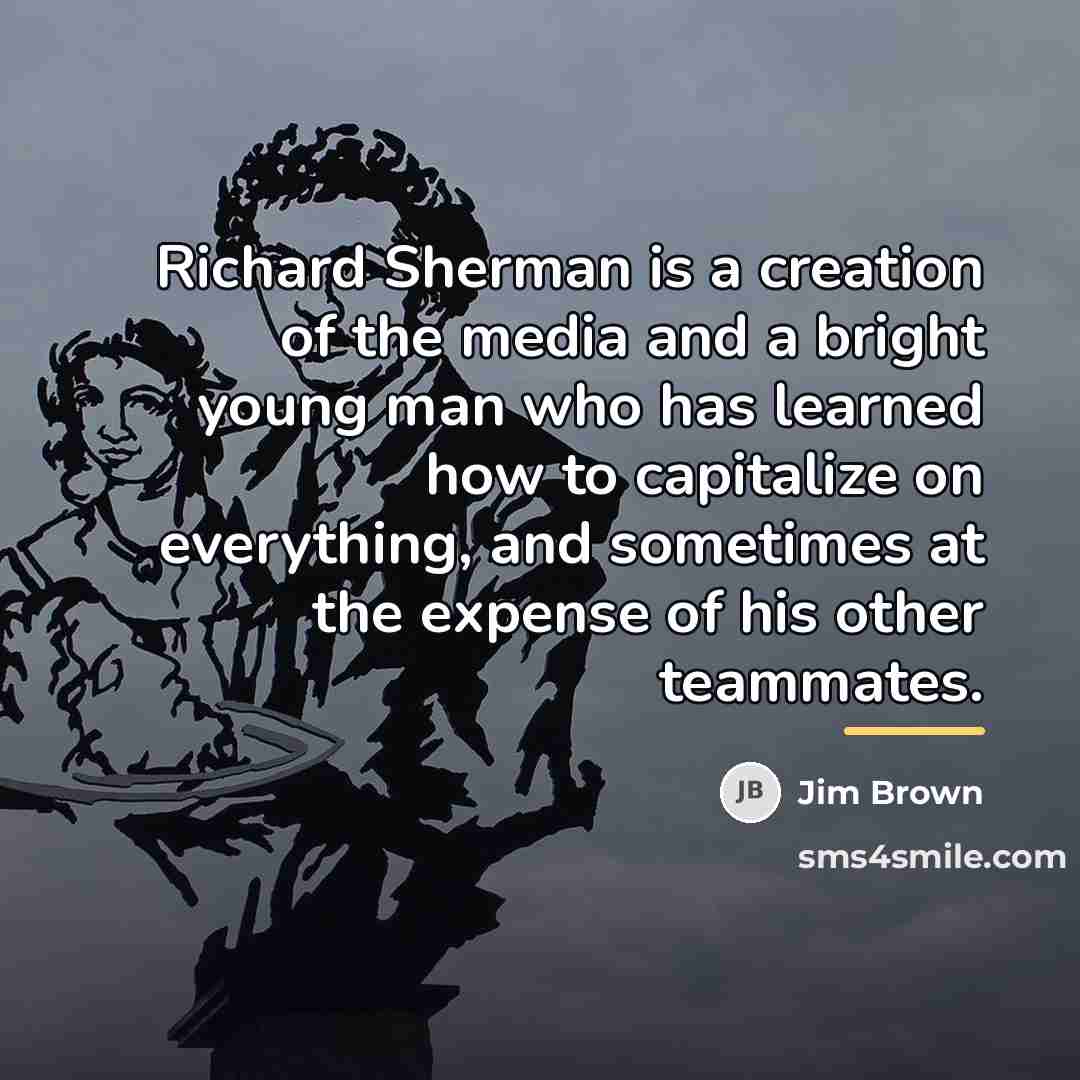 “Richard Sherman is a creation of the media and a…” quote by Jim Brown
