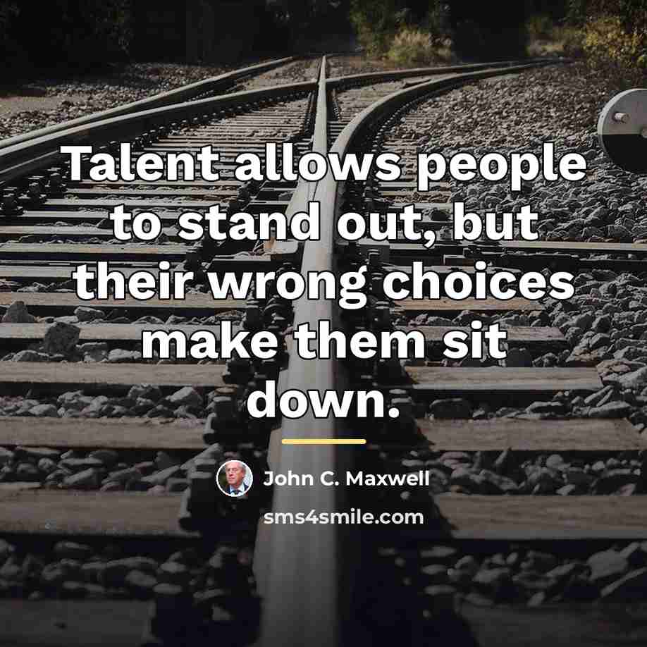 “Talent allows people to stand out, but their wrong choices…” quote by John C. Maxwell