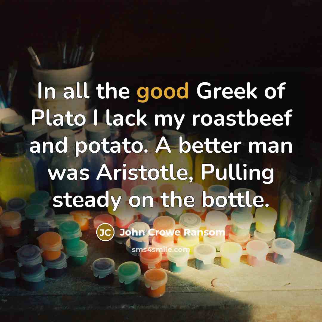 “In all the good Greek of Plato I lack my…” quote by John Crowe Ransom
