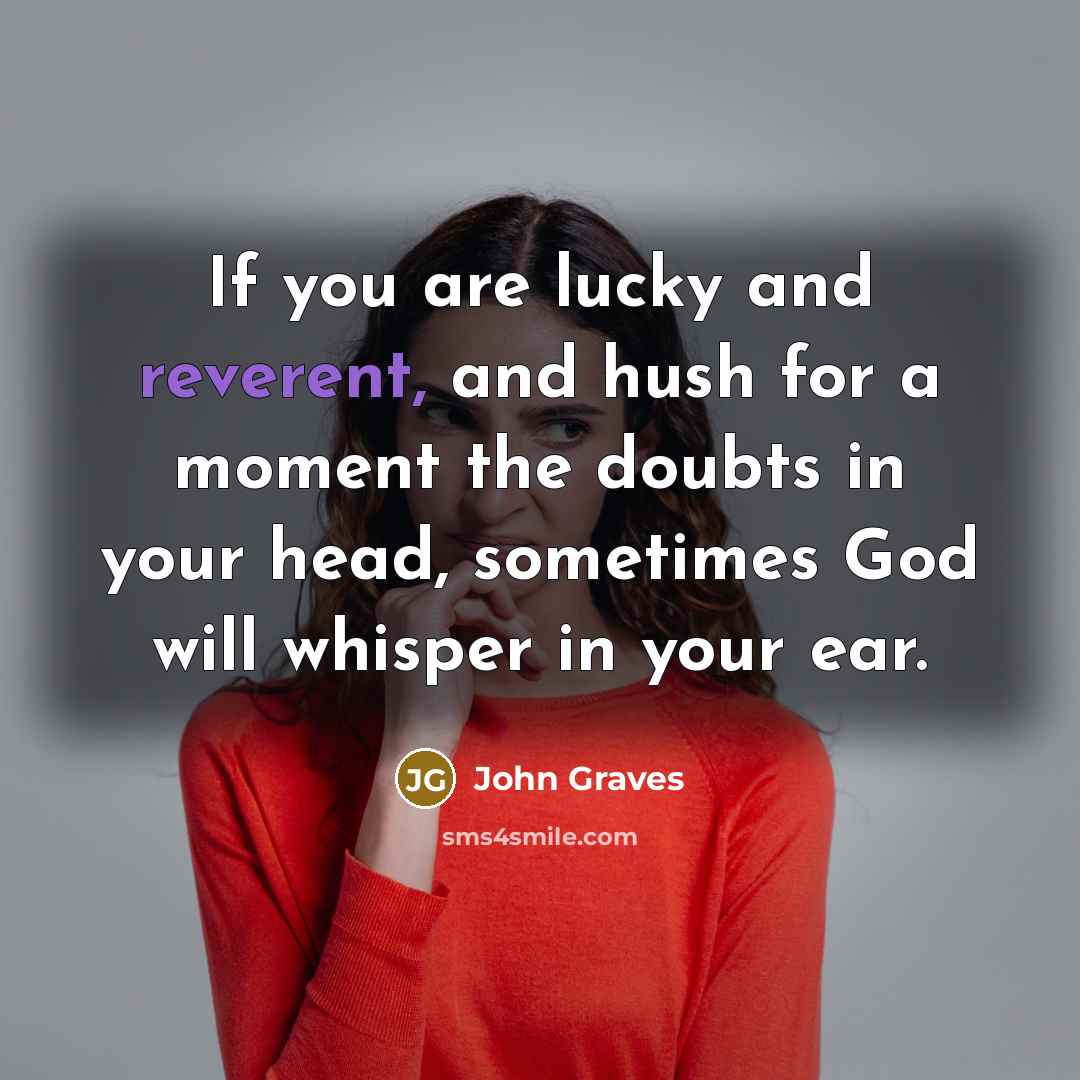 “If you are lucky and reverent, and hush for a…” quote by John Graves