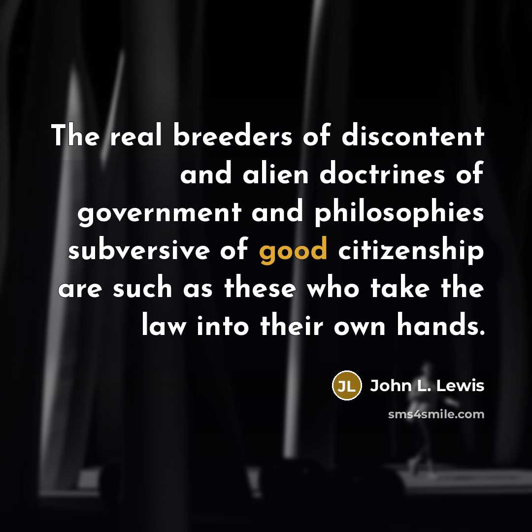 “The real breeders of discontent and alien doctrines of government…” quote by John L. Lewis