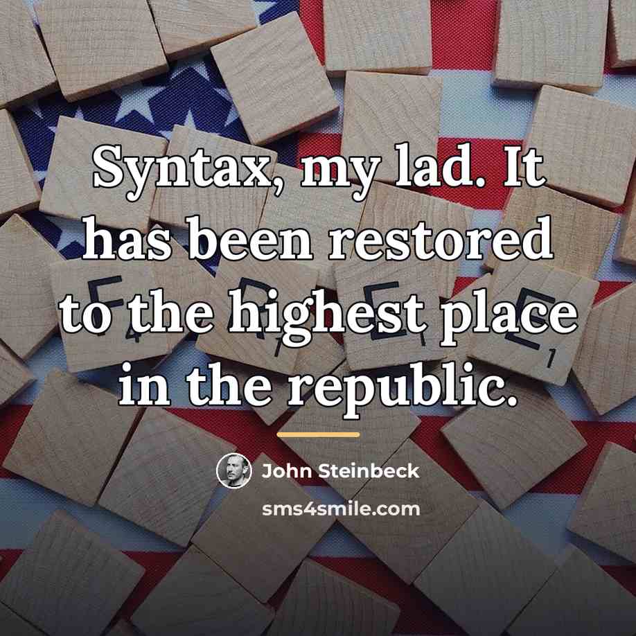 “Syntax, my lad. It has been restored to the highest…” quote by John Steinbeck