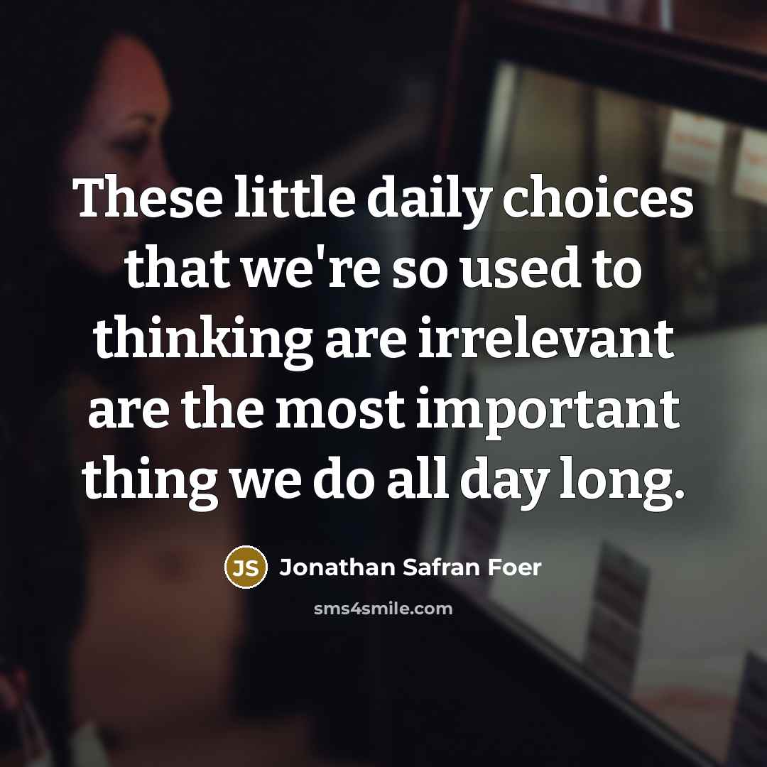 “These little daily choices that we're so used to thinking…” quote by Jonathan Safran Foer