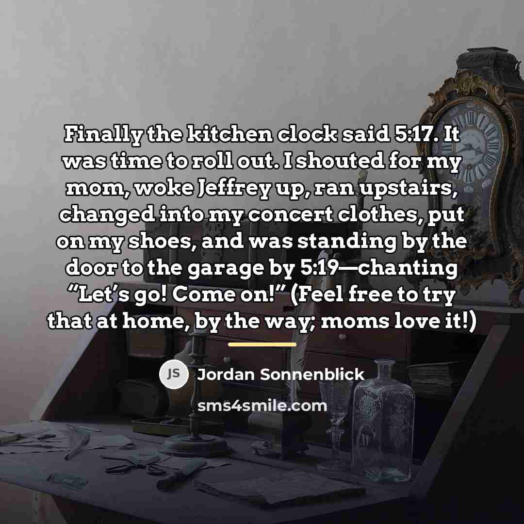 “Finally the kitchen clock said 5:17. It was time to…” quote by Jordan Sonnenblick