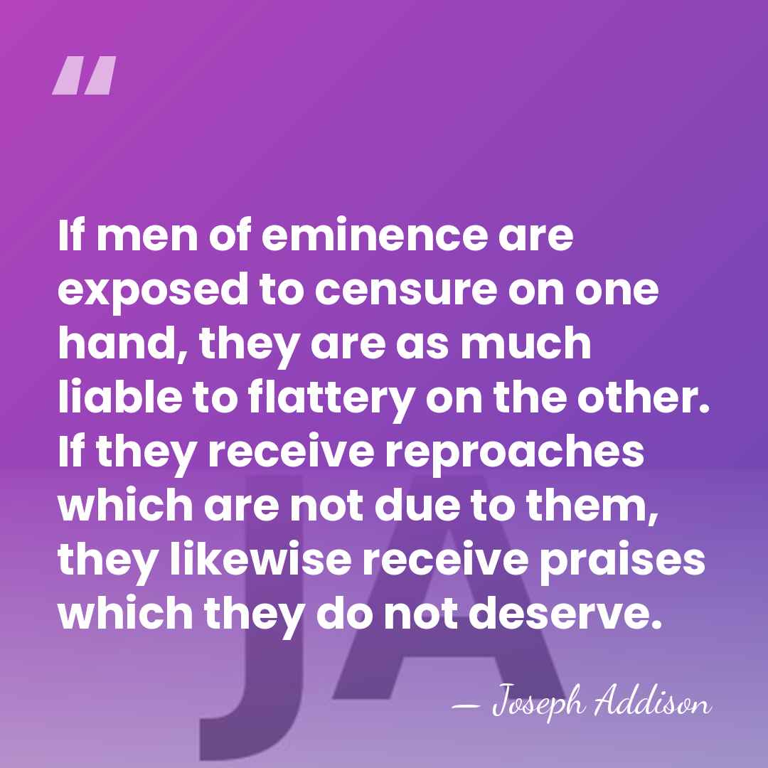 If men of eminence are exposed to censure on one hand, they&hellip; - Joseph Addison