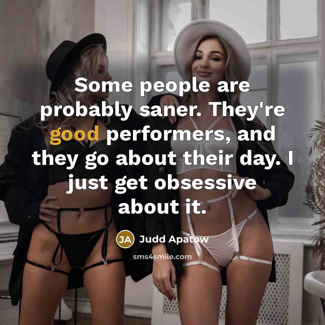 “Some people are probably saner. They're good performers, and they…” quote by Judd Apatow