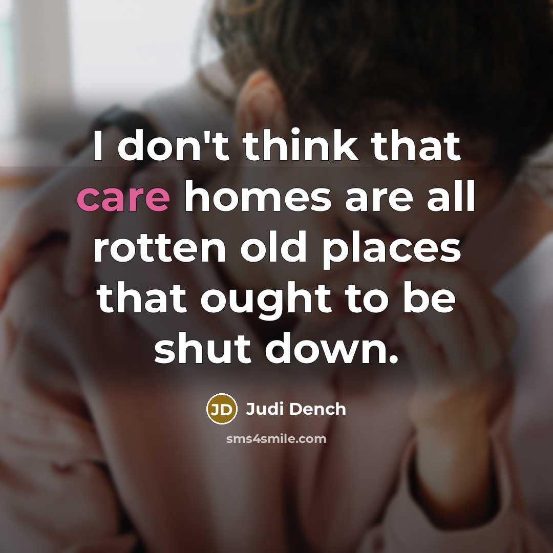 “I don't think that care homes are all rotten old…” quote by Judi Dench
