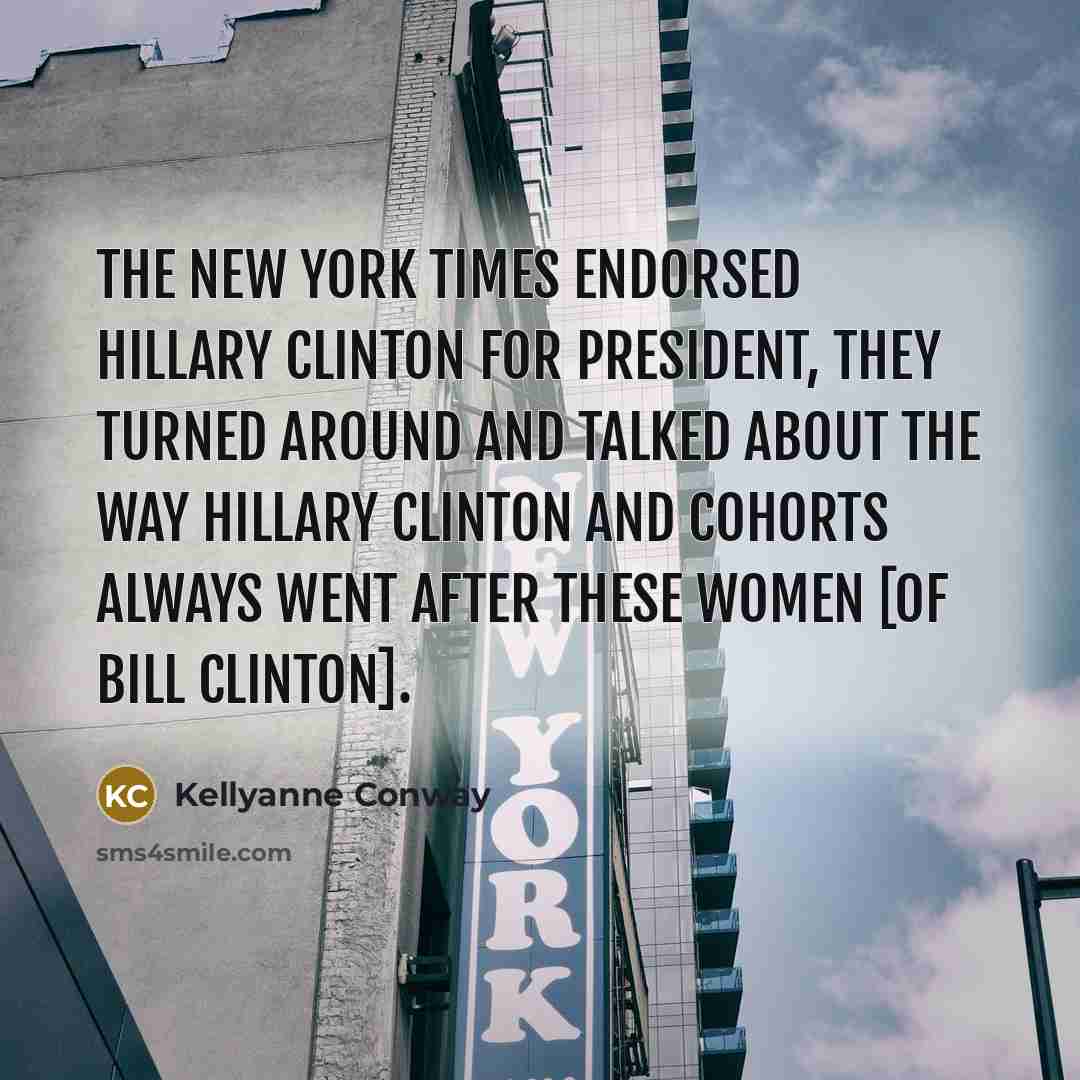 “The New York Times endorsed Hillary Clinton for President, they…” quote by Kellyanne Conway
