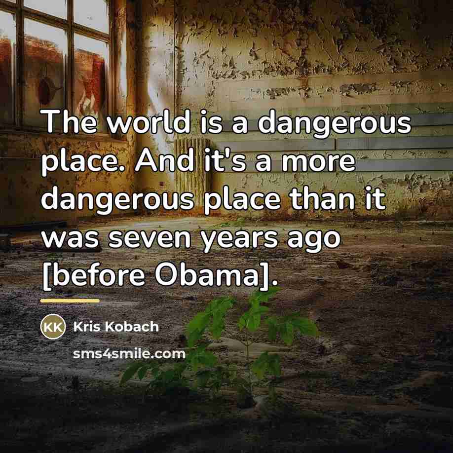 “The world is a dangerous place. And it's a more…” quote by Kris Kobach