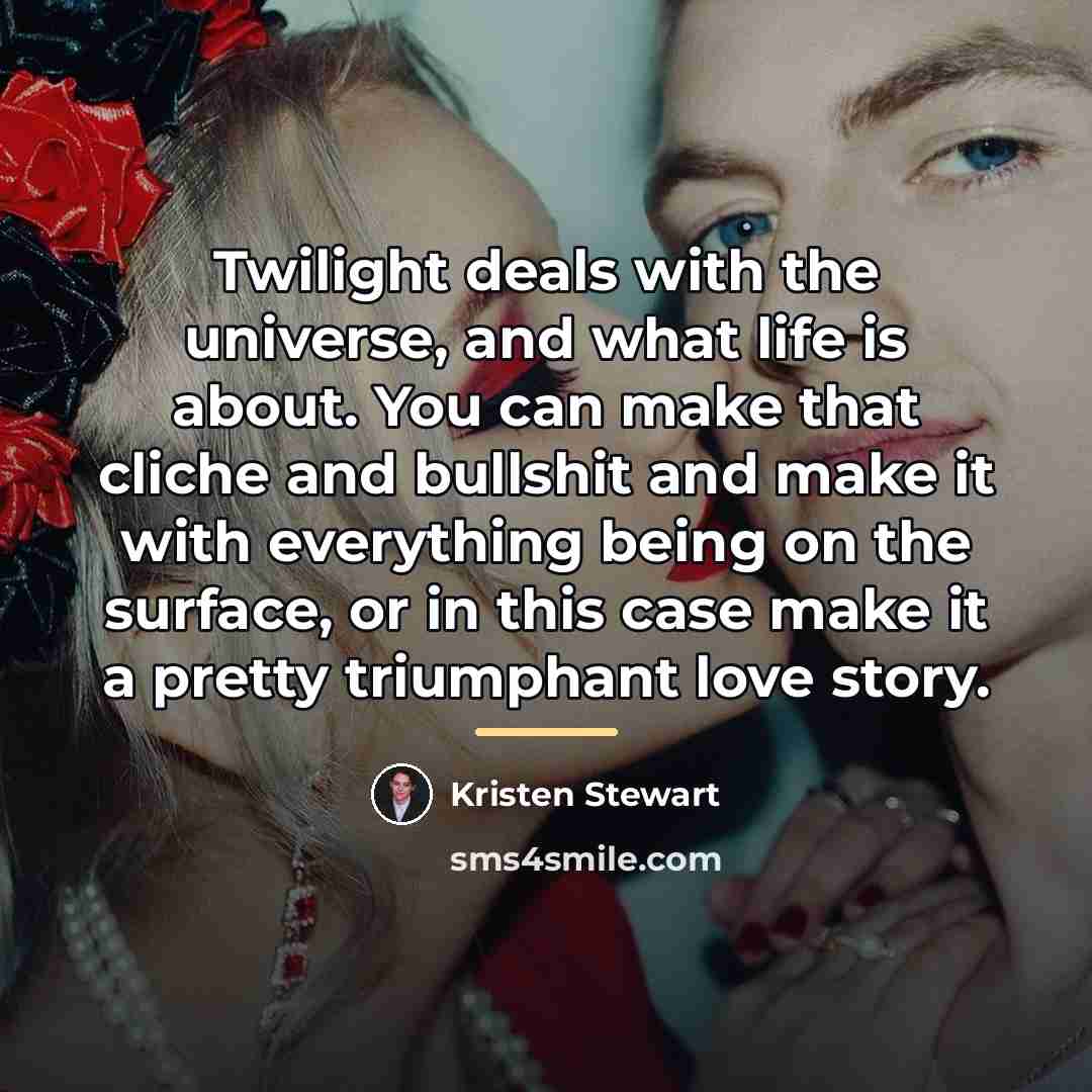“Twilight deals with the universe, and what life is about.…” quote by Kristen Stewart
