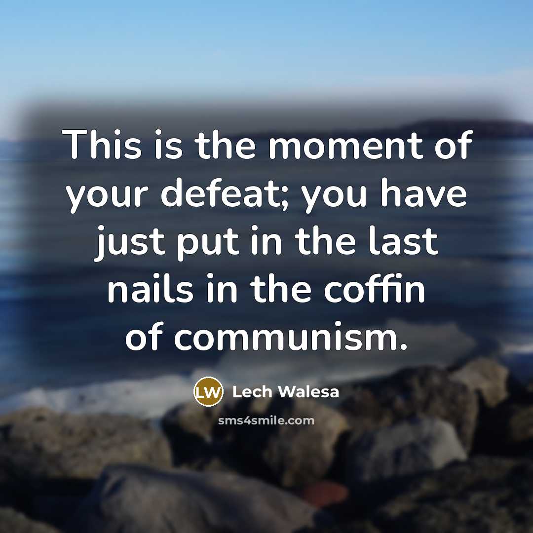 “This is the moment of your defeat; you have just…” quote by Lech Walesa