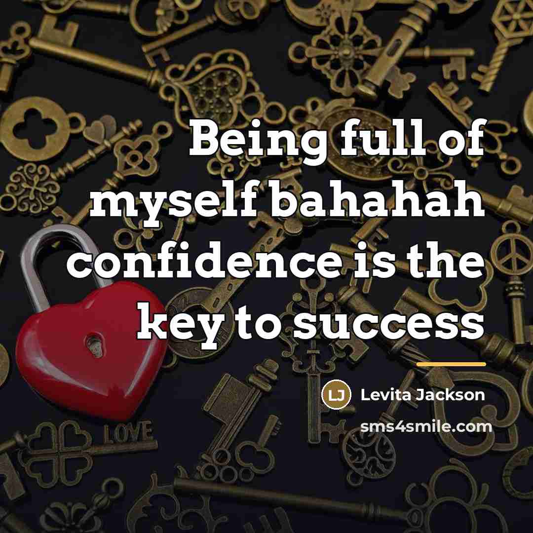“Being full of myself bahahah confidence is the key to…” quote by Levita Jackson