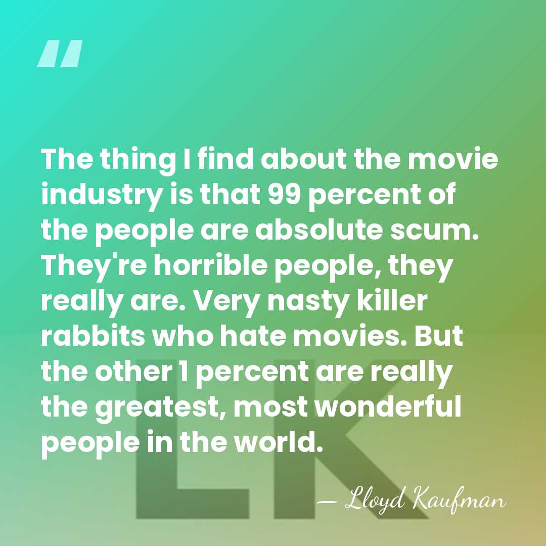 The thing I find about the movie industry is that 99 percent&hellip; - Lloyd Kaufman