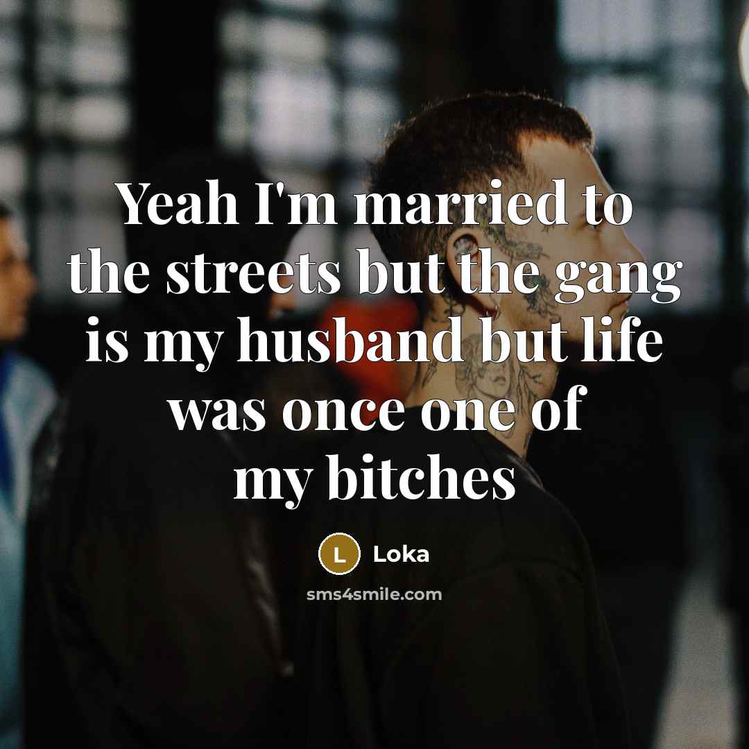 “Yeah I'm married to the streets but the gang is…” quote by Loka