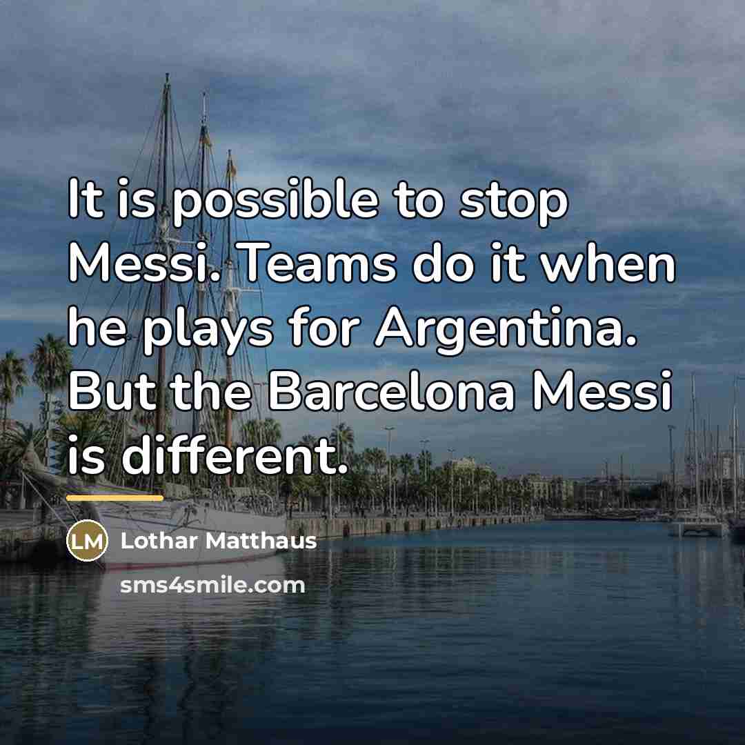 “It is possible to stop Messi. Teams do it when…” quote by Lothar Matthaus