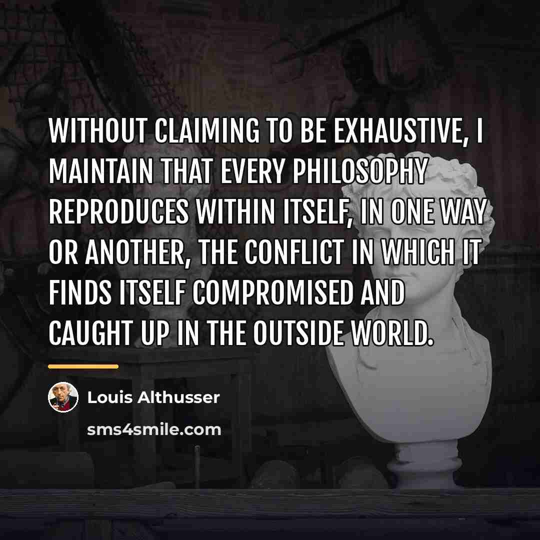 “Without claiming to be exhaustive, I maintain that every philosophy…” quote by Louis Althusser