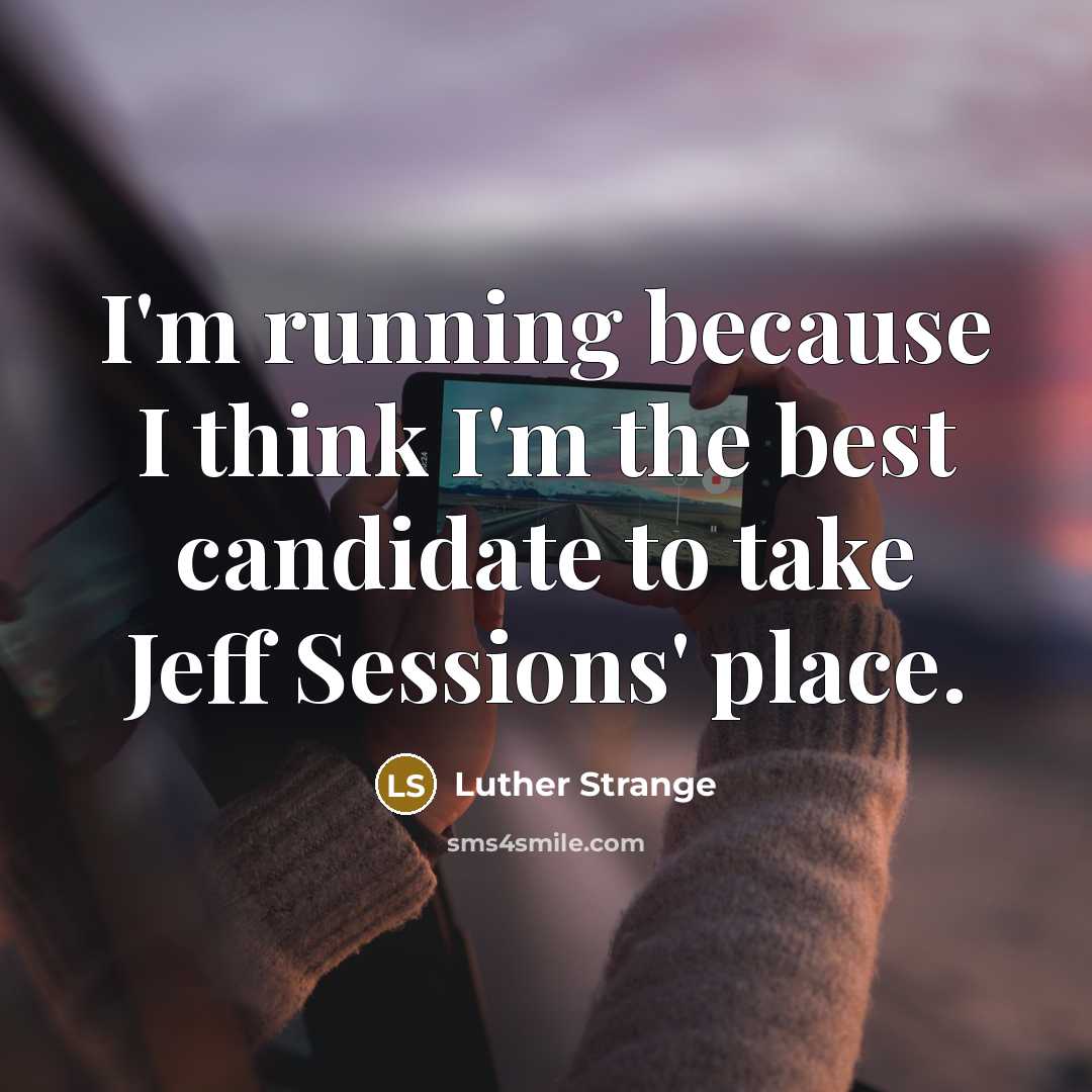 “I'm running because I think I'm the best candidate to…” quote by Luther Strange