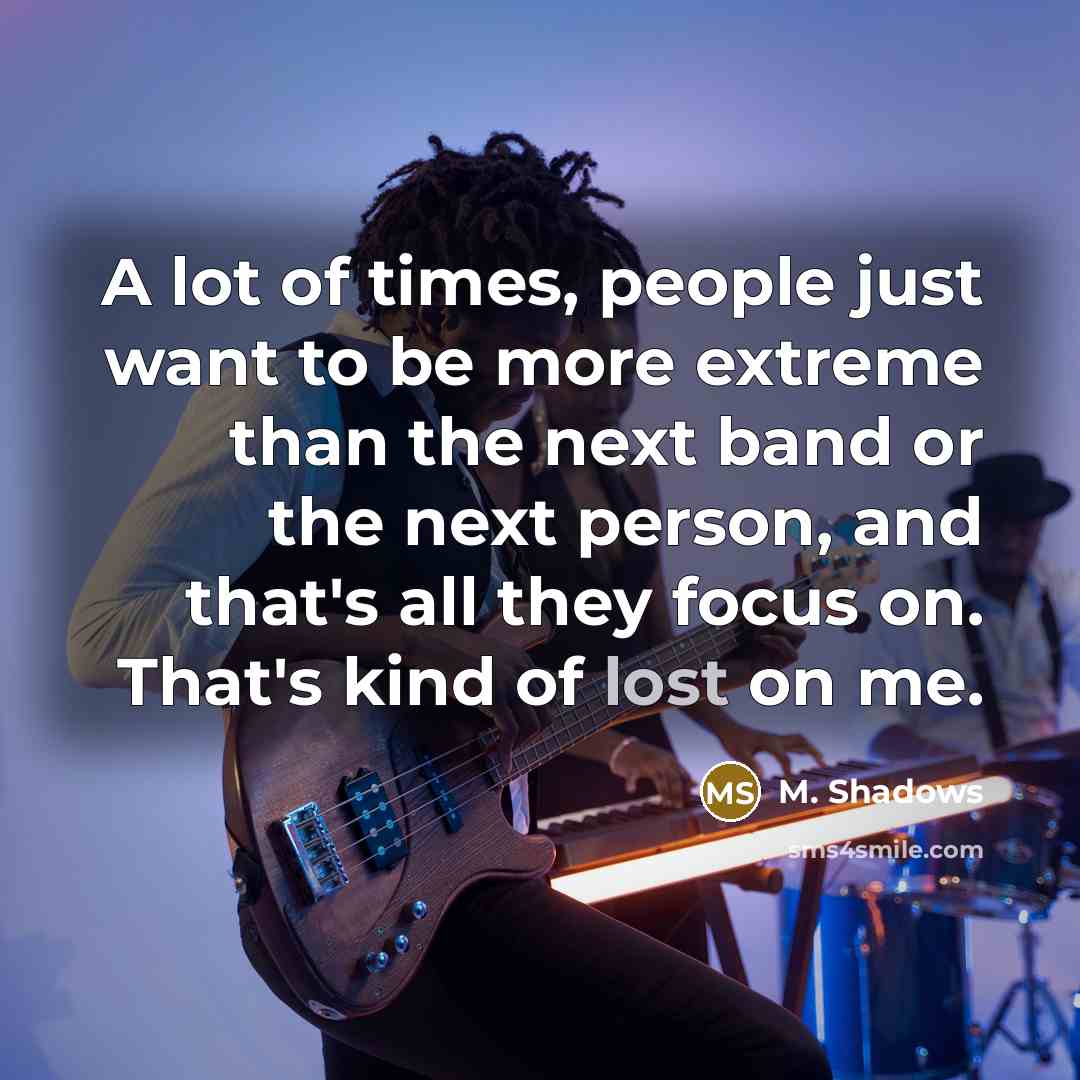“A lot of times, people just want to be more…” quote by M. Shadows
