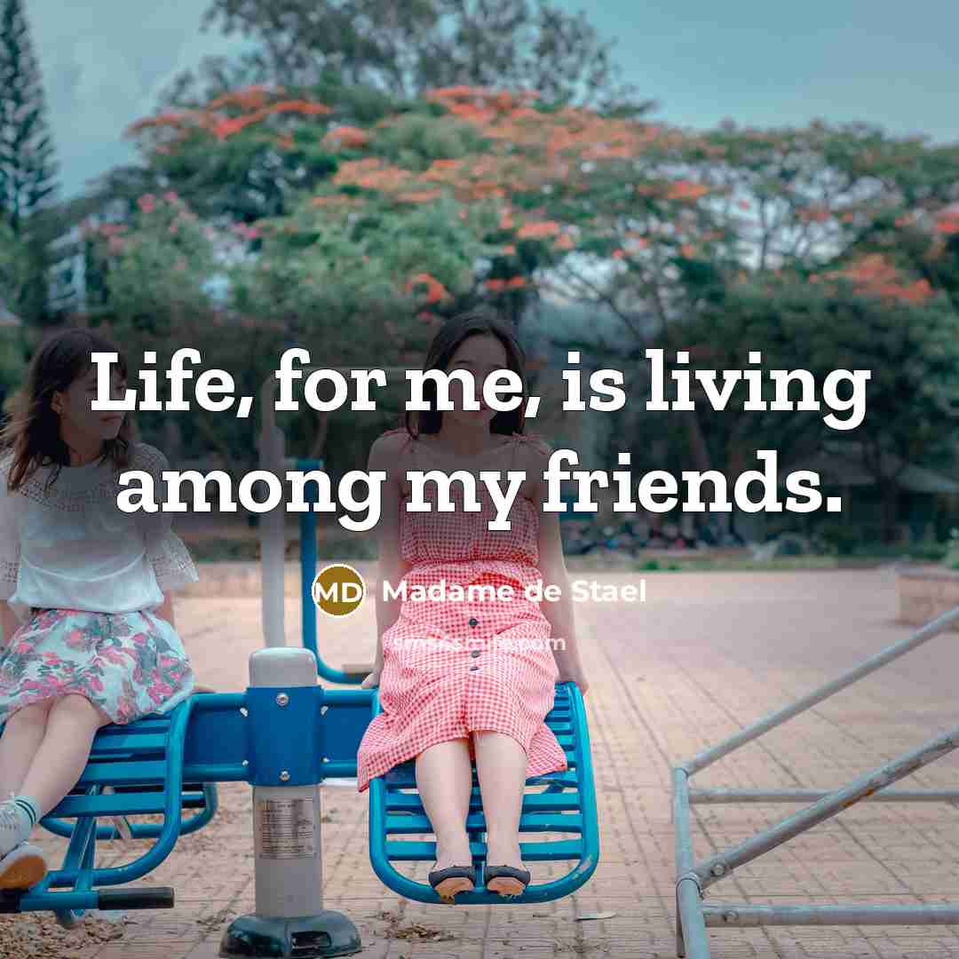 “Life, for me, is living among my friends.…” quote by Madame de Stael
