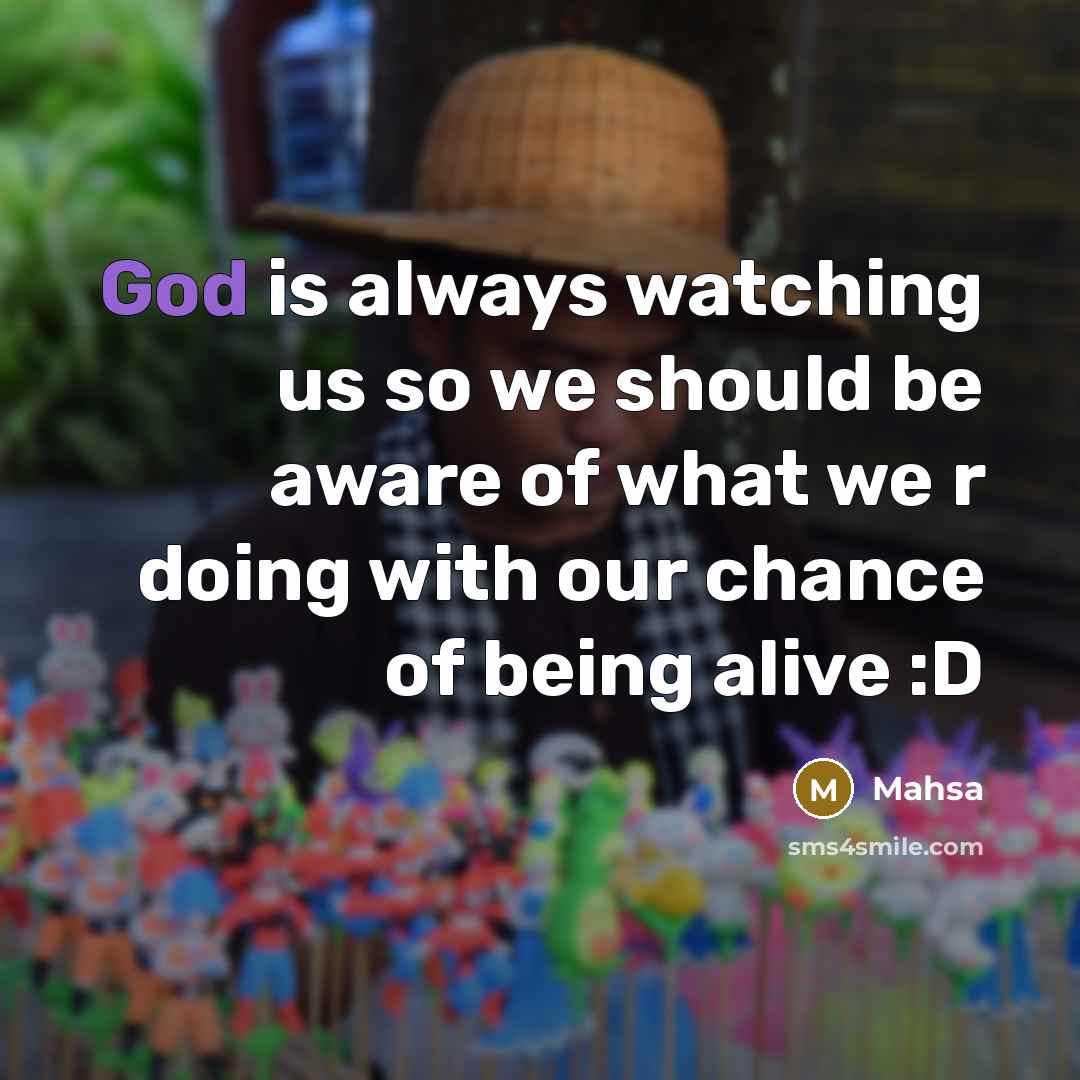 “God is always watching us so we should be aware of what we r doing with our chance of being alive :D” quote by Mahsa