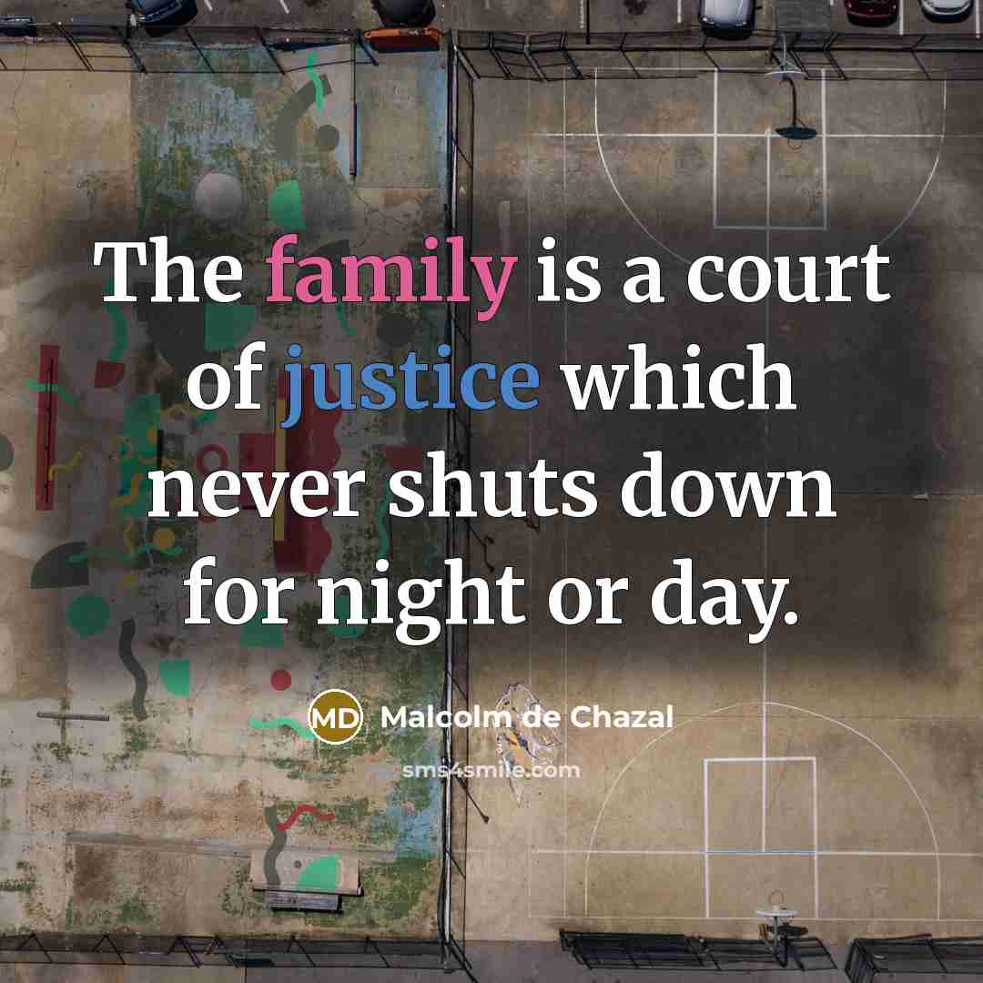 “The family is a court of justice which never shuts…” quote by Malcolm De Chazal