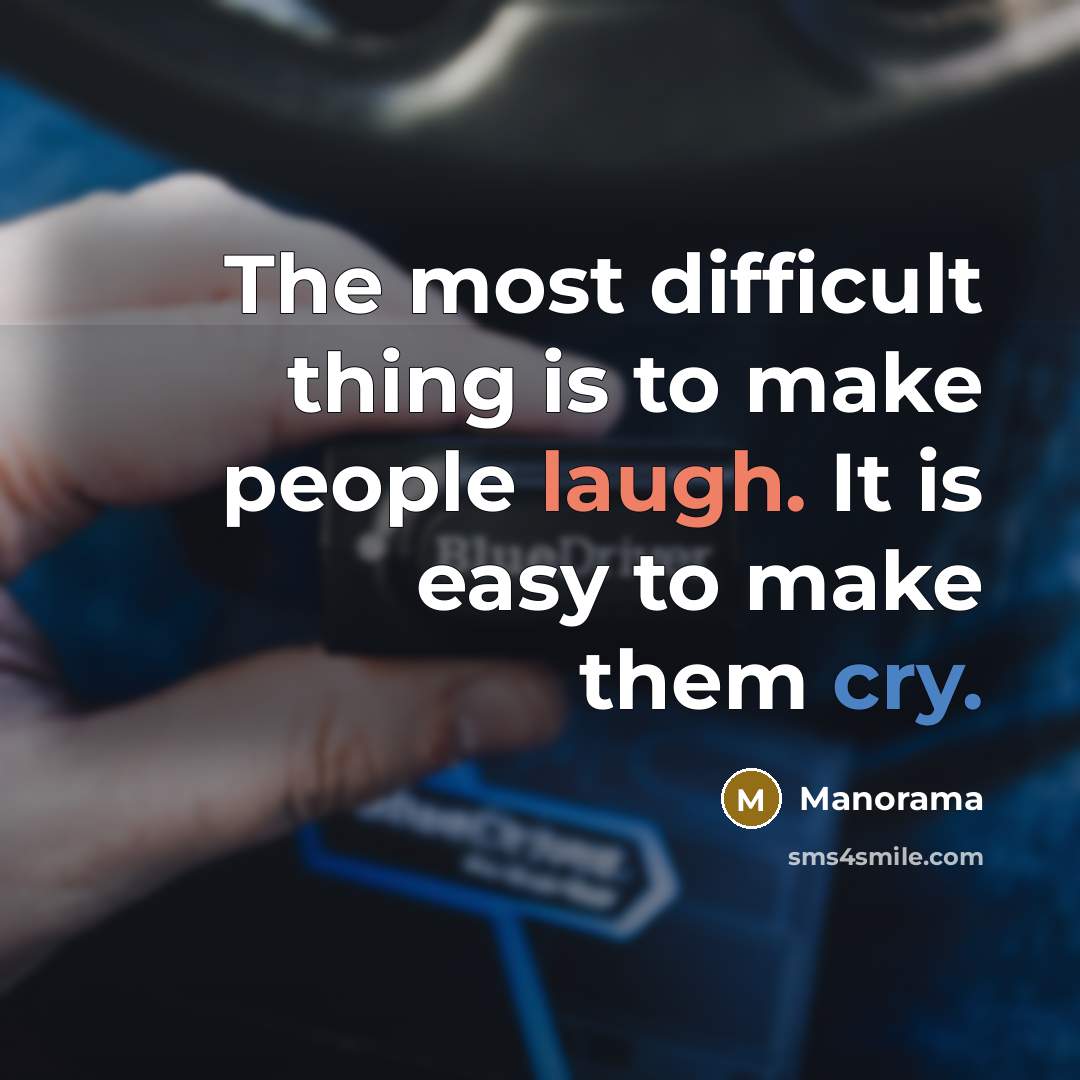 “The most difficult thing is to make people laugh. It is easy to make them cry.” quote by Manorama