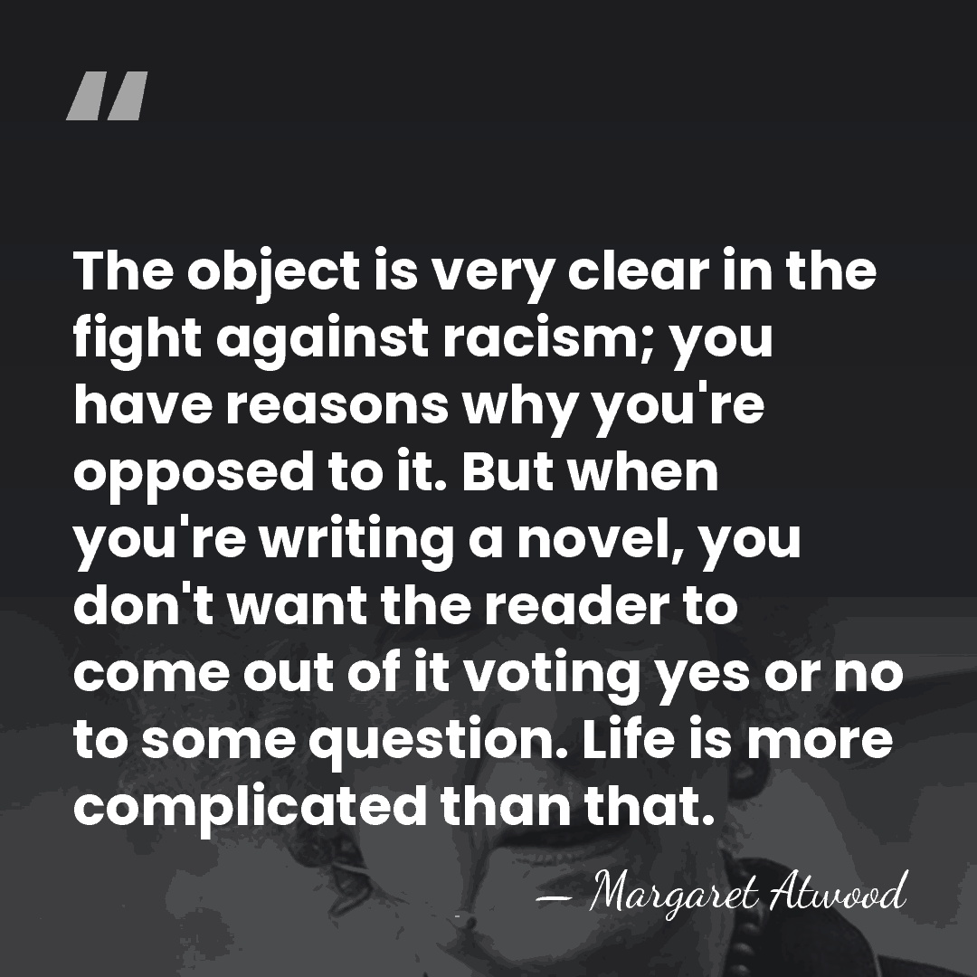 The object is very clear in the fight against racism; you have&hellip; - Margaret Atwood